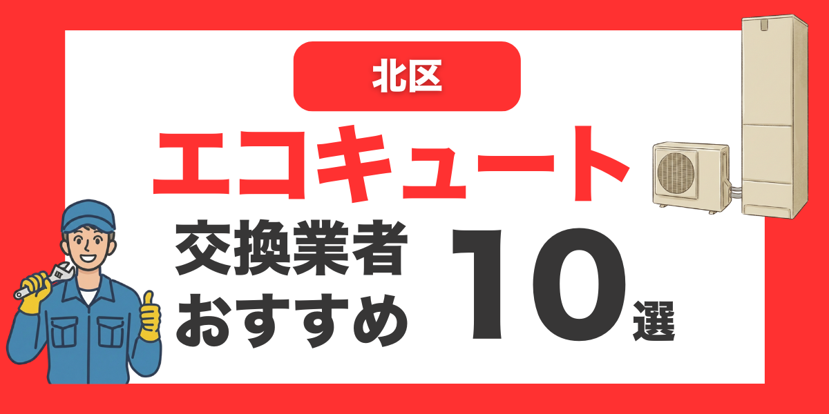 北区の今すぐ対応できるエコキュート交換業者１０選 l おすすめ厳選・口コミ比較・補助金情報あり