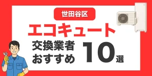世田谷区の今すぐ対応できるエコキュート交換業者１０選 l おすすめ厳選・口コミ比較・補助金情報あり